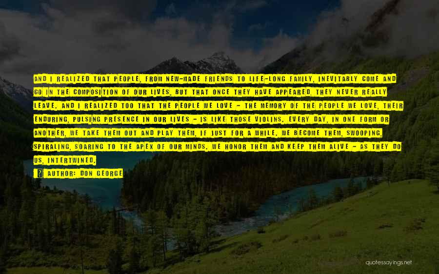 Don George Quotes: And I Realized That People, From New-made Friends To Life-long Family, Inevitably Come And Go In The Composition Of Our