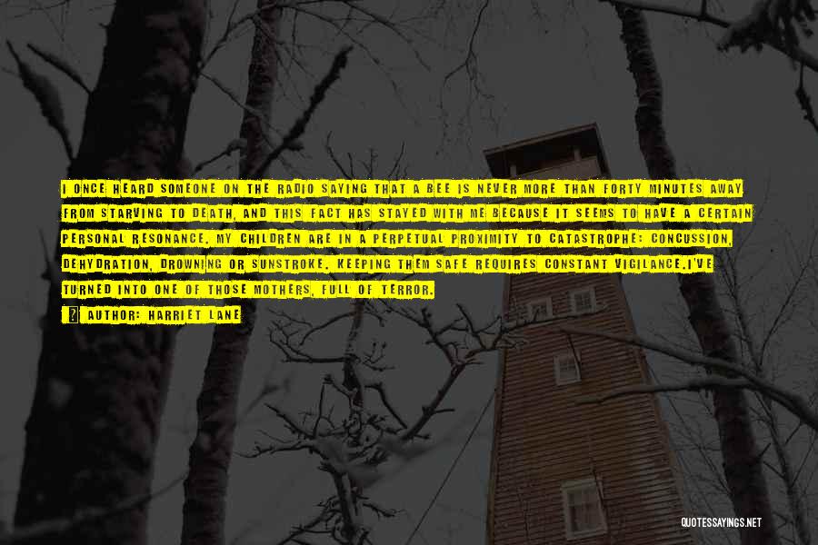 Harriet Lane Quotes: I Once Heard Someone On The Radio Saying That A Bee Is Never More Than Forty Minutes Away From Starving