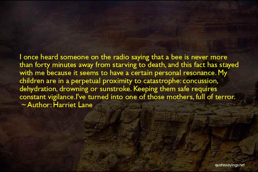 Harriet Lane Quotes: I Once Heard Someone On The Radio Saying That A Bee Is Never More Than Forty Minutes Away From Starving