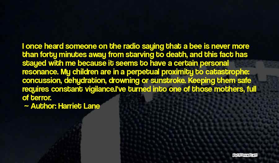 Harriet Lane Quotes: I Once Heard Someone On The Radio Saying That A Bee Is Never More Than Forty Minutes Away From Starving