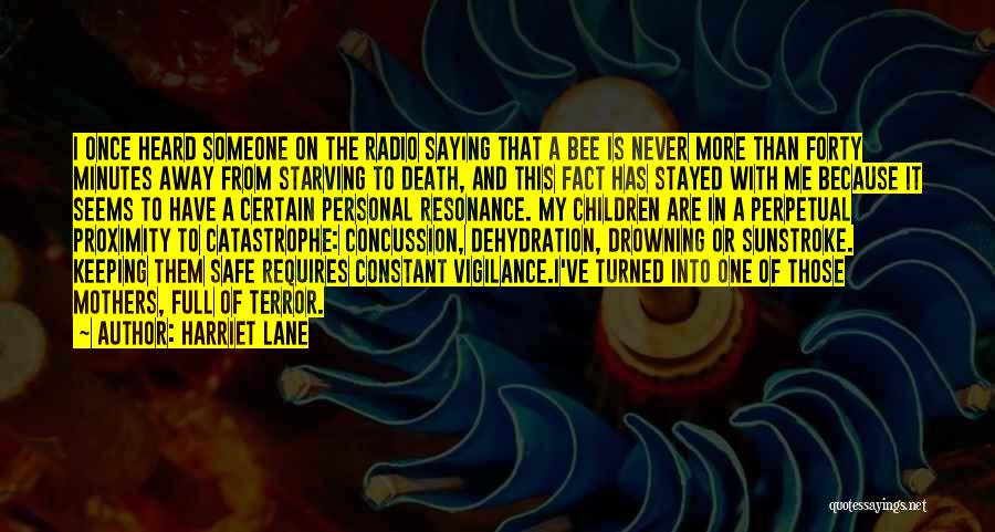 Harriet Lane Quotes: I Once Heard Someone On The Radio Saying That A Bee Is Never More Than Forty Minutes Away From Starving