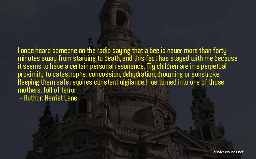 Harriet Lane Quotes: I Once Heard Someone On The Radio Saying That A Bee Is Never More Than Forty Minutes Away From Starving