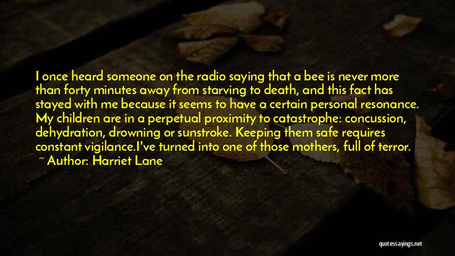 Harriet Lane Quotes: I Once Heard Someone On The Radio Saying That A Bee Is Never More Than Forty Minutes Away From Starving