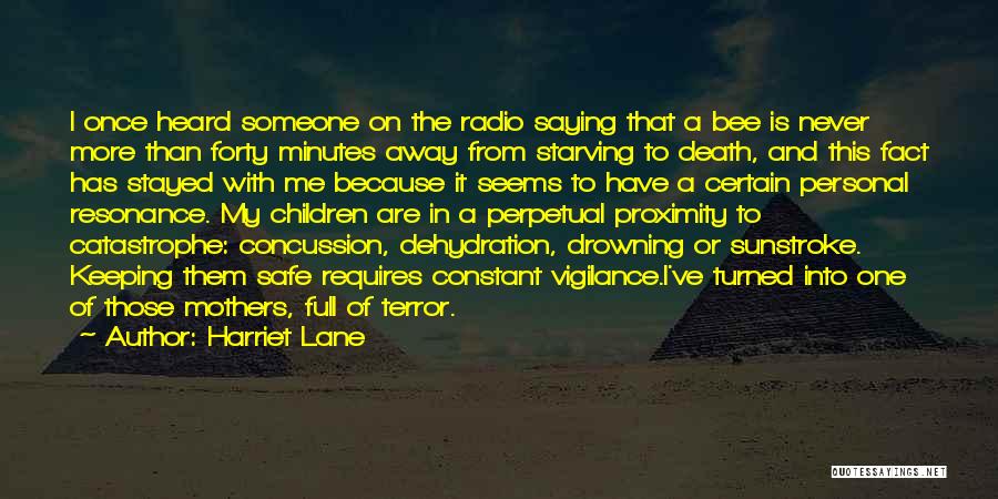 Harriet Lane Quotes: I Once Heard Someone On The Radio Saying That A Bee Is Never More Than Forty Minutes Away From Starving