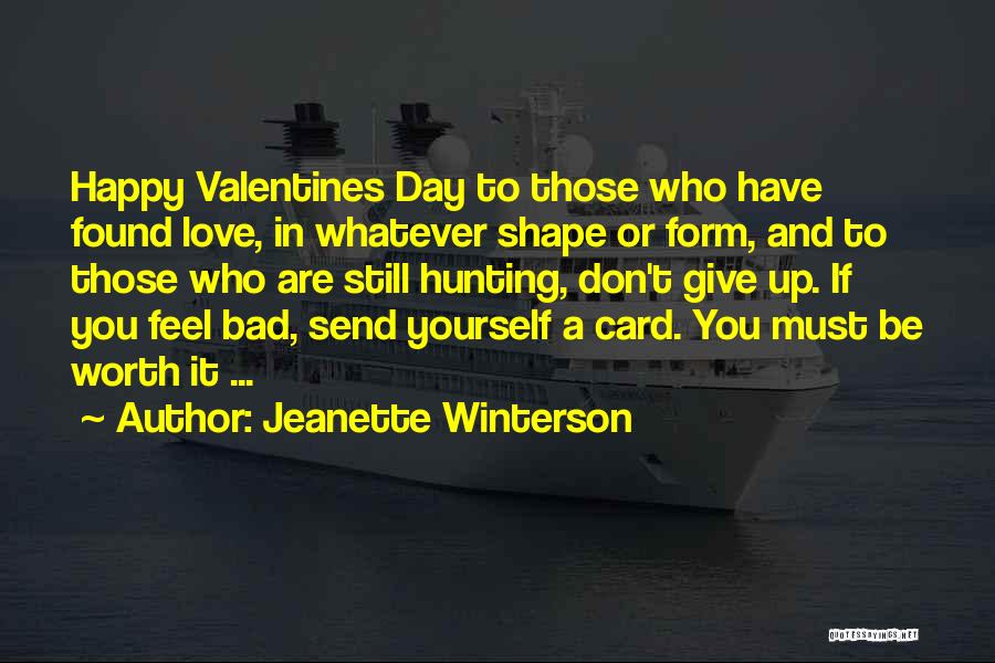 Jeanette Winterson Quotes: Happy Valentines Day To Those Who Have Found Love, In Whatever Shape Or Form, And To Those Who Are Still