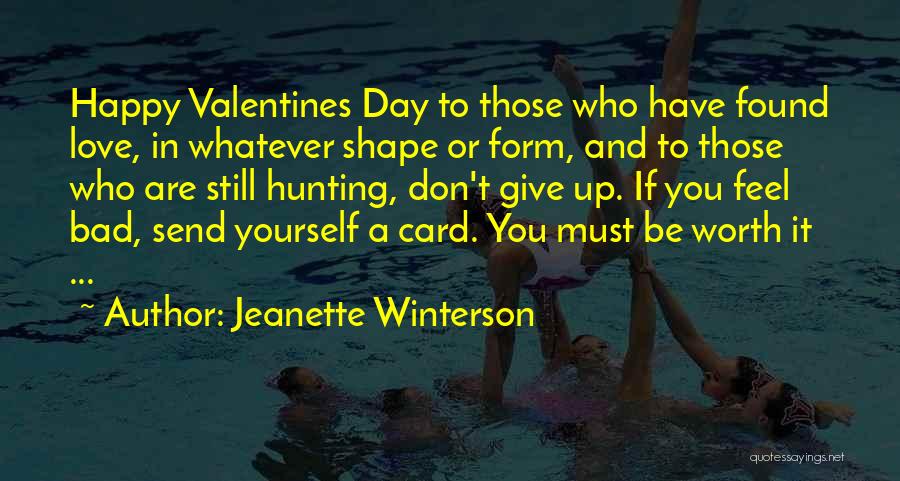 Jeanette Winterson Quotes: Happy Valentines Day To Those Who Have Found Love, In Whatever Shape Or Form, And To Those Who Are Still