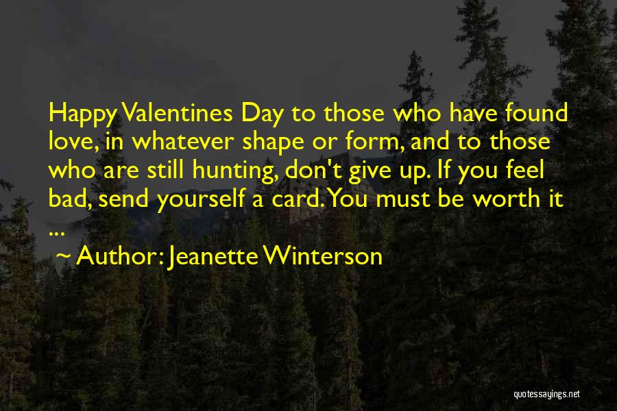 Jeanette Winterson Quotes: Happy Valentines Day To Those Who Have Found Love, In Whatever Shape Or Form, And To Those Who Are Still