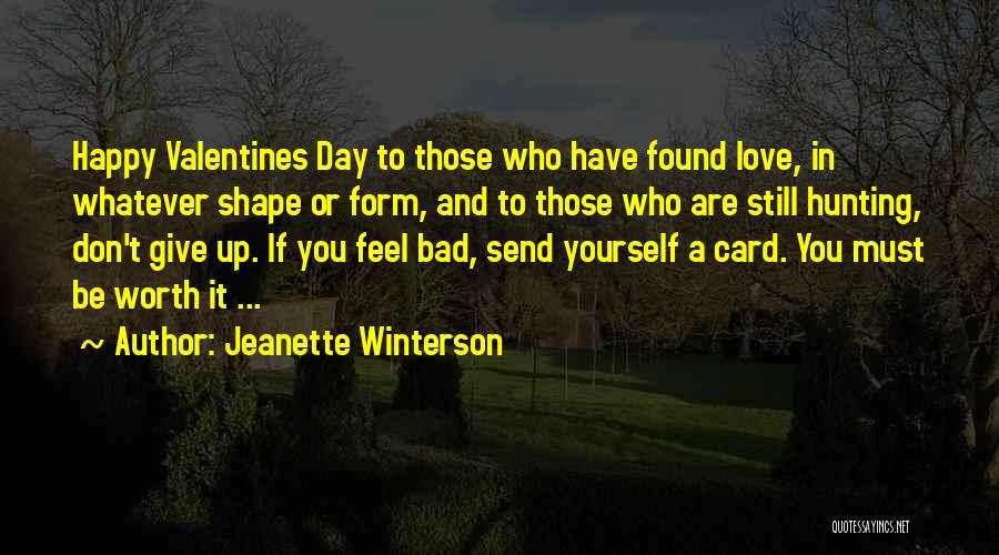 Jeanette Winterson Quotes: Happy Valentines Day To Those Who Have Found Love, In Whatever Shape Or Form, And To Those Who Are Still