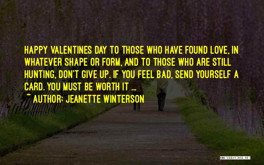 Jeanette Winterson Quotes: Happy Valentines Day To Those Who Have Found Love, In Whatever Shape Or Form, And To Those Who Are Still