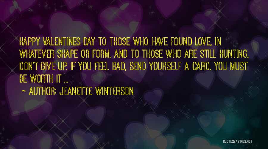 Jeanette Winterson Quotes: Happy Valentines Day To Those Who Have Found Love, In Whatever Shape Or Form, And To Those Who Are Still