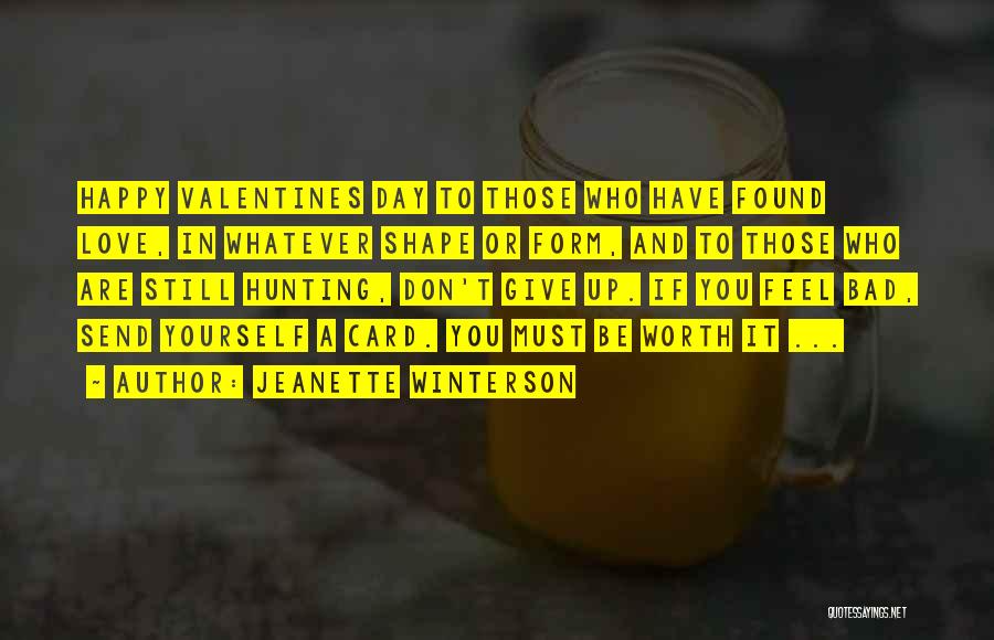 Jeanette Winterson Quotes: Happy Valentines Day To Those Who Have Found Love, In Whatever Shape Or Form, And To Those Who Are Still