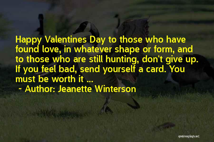 Jeanette Winterson Quotes: Happy Valentines Day To Those Who Have Found Love, In Whatever Shape Or Form, And To Those Who Are Still