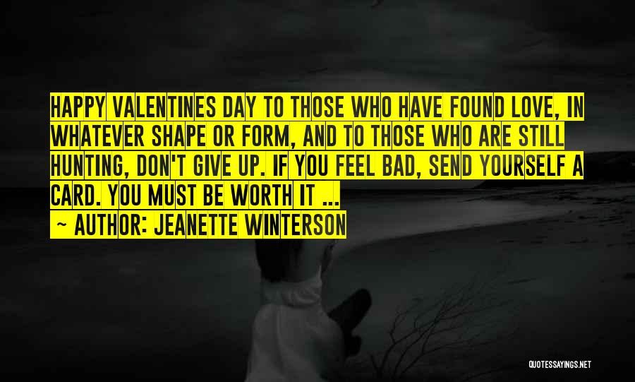 Jeanette Winterson Quotes: Happy Valentines Day To Those Who Have Found Love, In Whatever Shape Or Form, And To Those Who Are Still