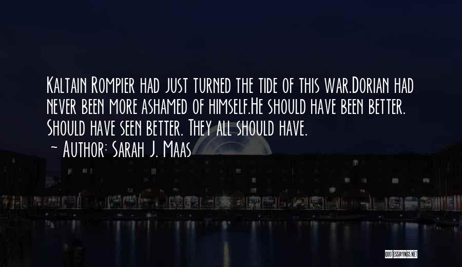 Sarah J. Maas Quotes: Kaltain Rompier Had Just Turned The Tide Of This War.dorian Had Never Been More Ashamed Of Himself.he Should Have Been