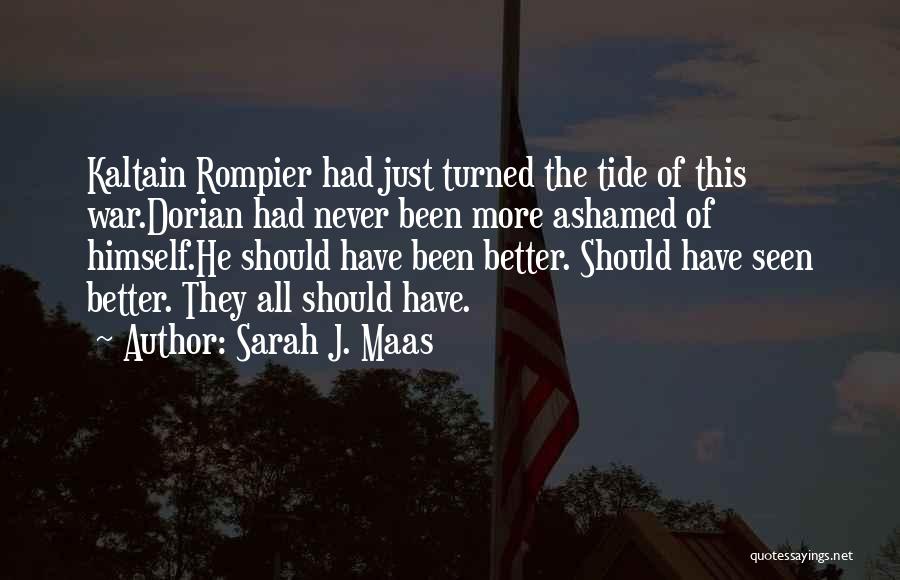 Sarah J. Maas Quotes: Kaltain Rompier Had Just Turned The Tide Of This War.dorian Had Never Been More Ashamed Of Himself.he Should Have Been