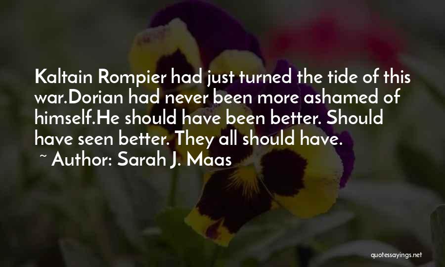 Sarah J. Maas Quotes: Kaltain Rompier Had Just Turned The Tide Of This War.dorian Had Never Been More Ashamed Of Himself.he Should Have Been