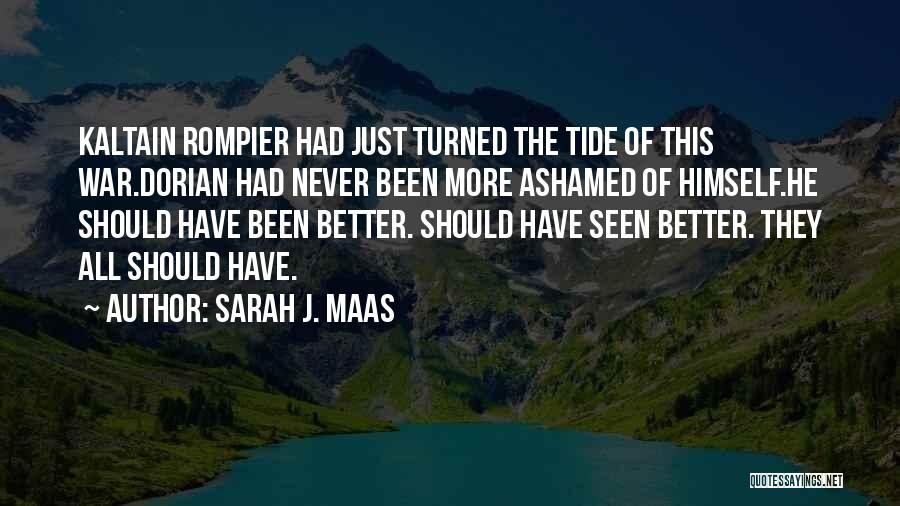 Sarah J. Maas Quotes: Kaltain Rompier Had Just Turned The Tide Of This War.dorian Had Never Been More Ashamed Of Himself.he Should Have Been
