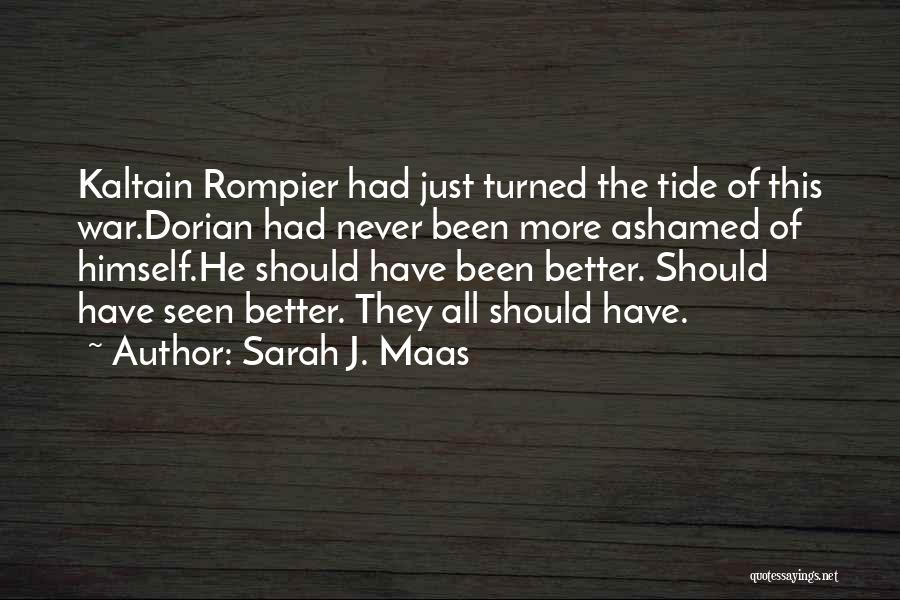 Sarah J. Maas Quotes: Kaltain Rompier Had Just Turned The Tide Of This War.dorian Had Never Been More Ashamed Of Himself.he Should Have Been