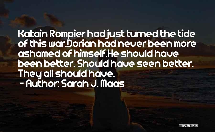 Sarah J. Maas Quotes: Kaltain Rompier Had Just Turned The Tide Of This War.dorian Had Never Been More Ashamed Of Himself.he Should Have Been