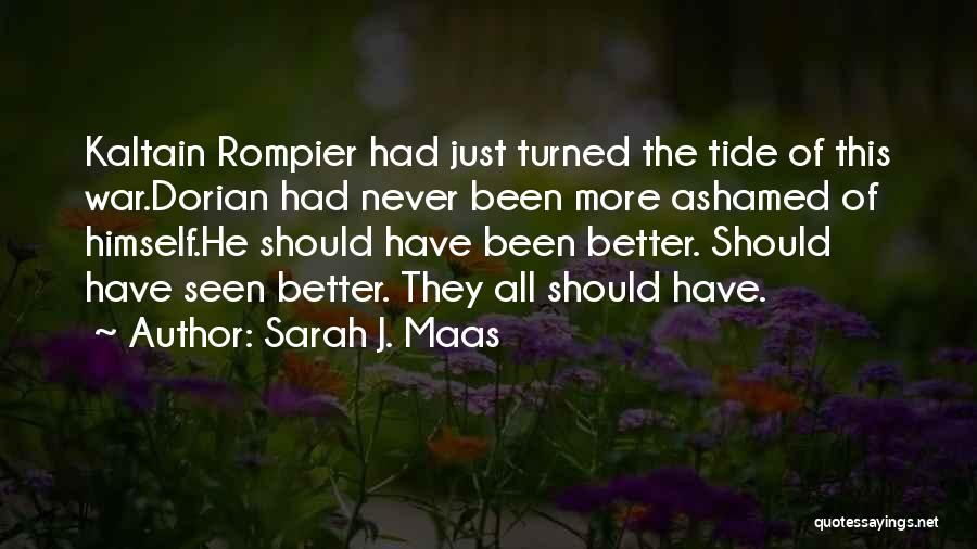 Sarah J. Maas Quotes: Kaltain Rompier Had Just Turned The Tide Of This War.dorian Had Never Been More Ashamed Of Himself.he Should Have Been