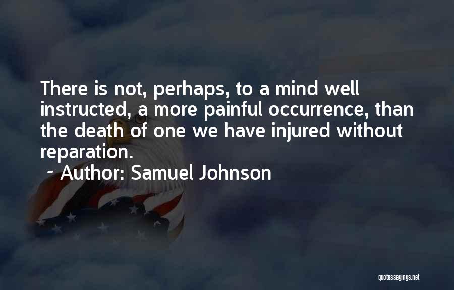 Samuel Johnson Quotes: There Is Not, Perhaps, To A Mind Well Instructed, A More Painful Occurrence, Than The Death Of One We Have