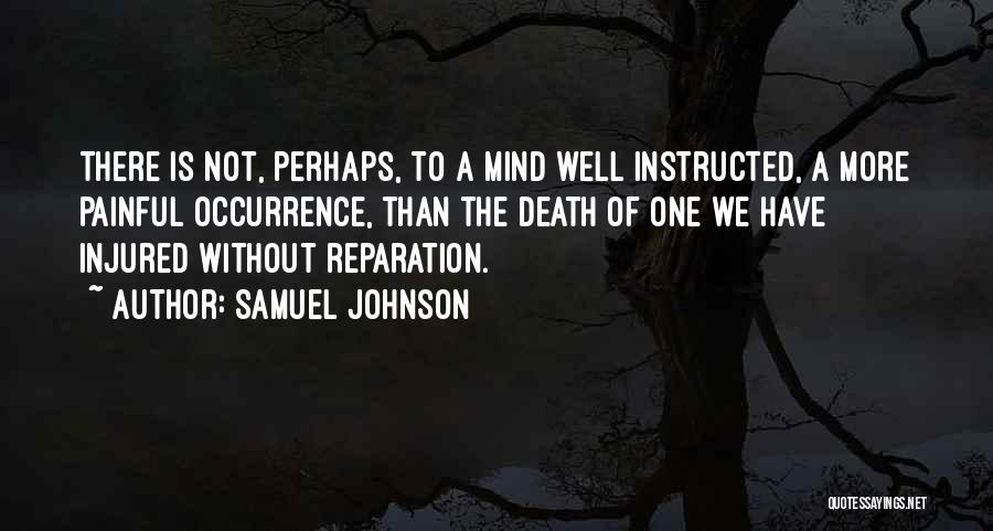 Samuel Johnson Quotes: There Is Not, Perhaps, To A Mind Well Instructed, A More Painful Occurrence, Than The Death Of One We Have