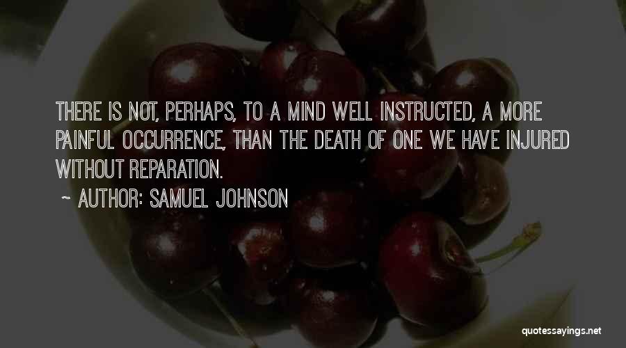 Samuel Johnson Quotes: There Is Not, Perhaps, To A Mind Well Instructed, A More Painful Occurrence, Than The Death Of One We Have