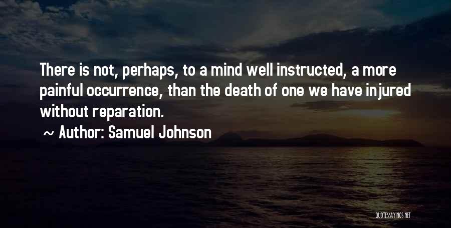Samuel Johnson Quotes: There Is Not, Perhaps, To A Mind Well Instructed, A More Painful Occurrence, Than The Death Of One We Have