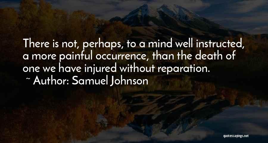 Samuel Johnson Quotes: There Is Not, Perhaps, To A Mind Well Instructed, A More Painful Occurrence, Than The Death Of One We Have