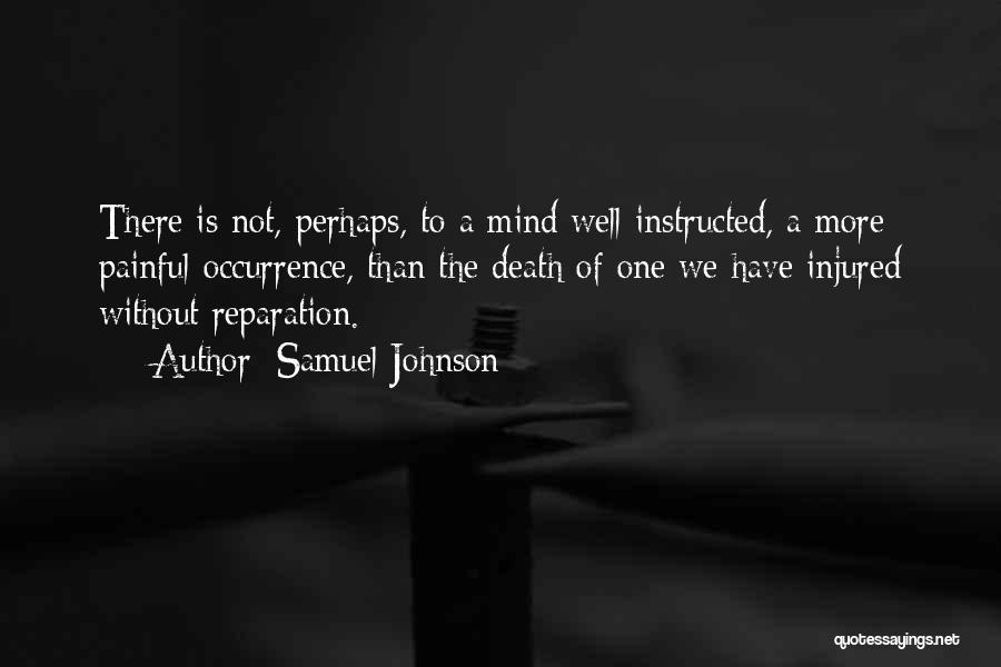 Samuel Johnson Quotes: There Is Not, Perhaps, To A Mind Well Instructed, A More Painful Occurrence, Than The Death Of One We Have