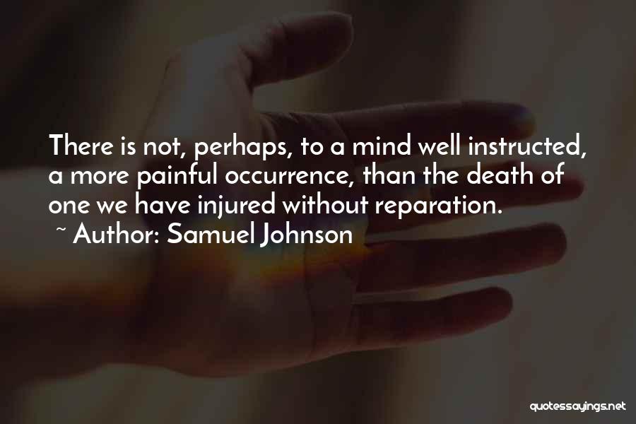 Samuel Johnson Quotes: There Is Not, Perhaps, To A Mind Well Instructed, A More Painful Occurrence, Than The Death Of One We Have