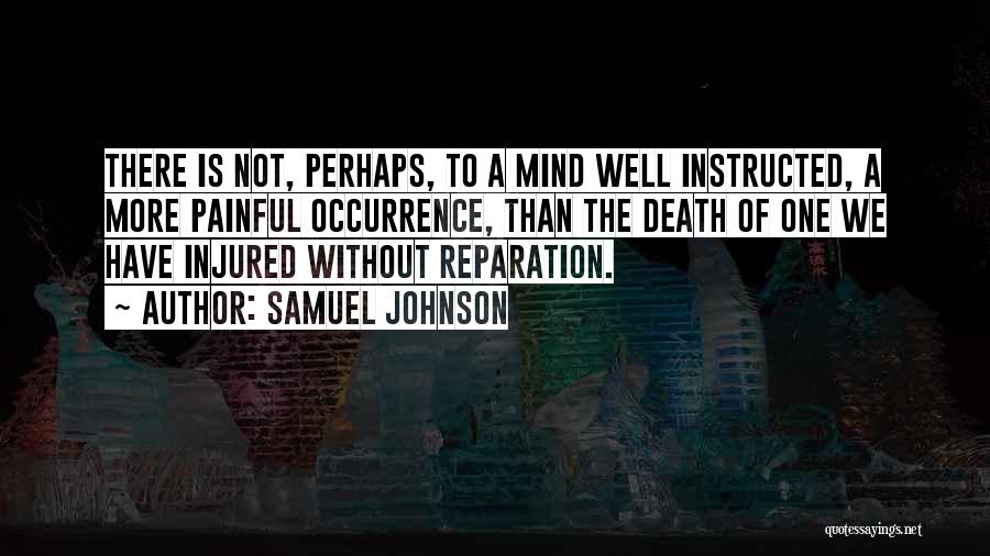 Samuel Johnson Quotes: There Is Not, Perhaps, To A Mind Well Instructed, A More Painful Occurrence, Than The Death Of One We Have
