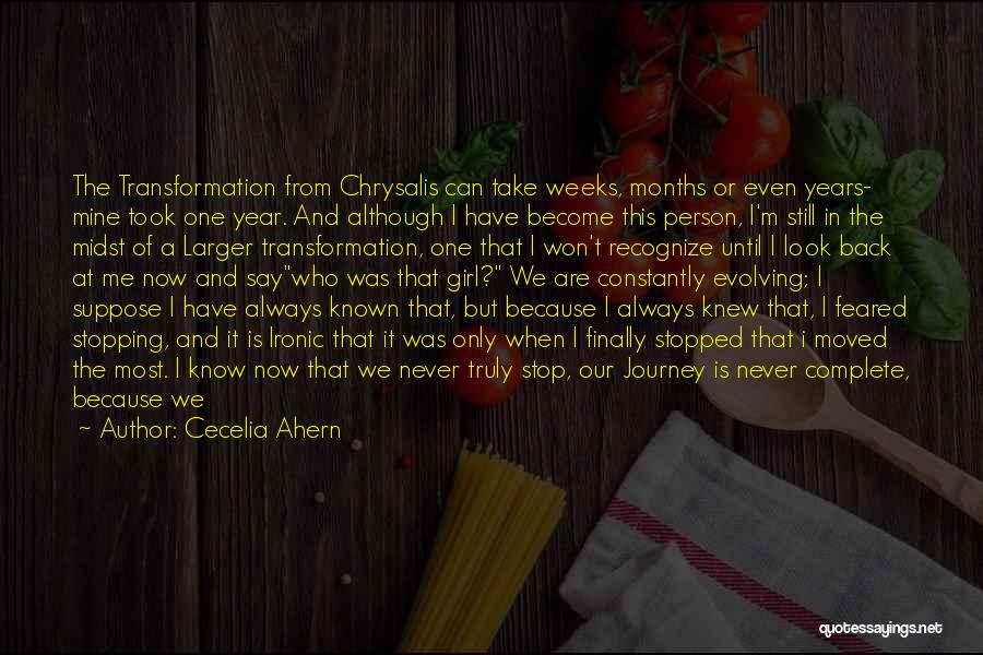 Cecelia Ahern Quotes: The Transformation From Chrysalis Can Take Weeks, Months Or Even Years- Mine Took One Year. And Although I Have Become