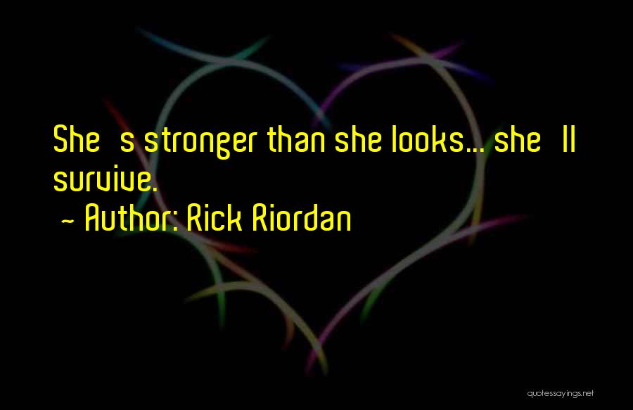 Rick Riordan Quotes: She's Stronger Than She Looks... She'll Survive.