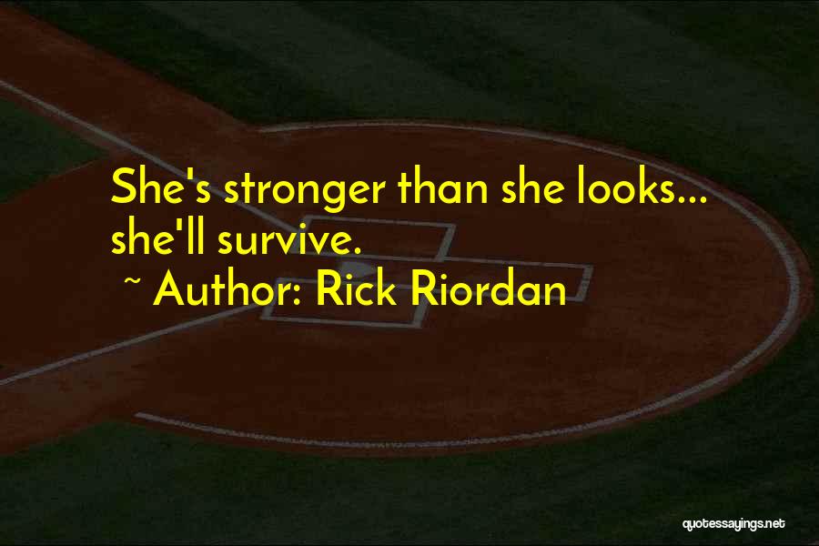 Rick Riordan Quotes: She's Stronger Than She Looks... She'll Survive.
