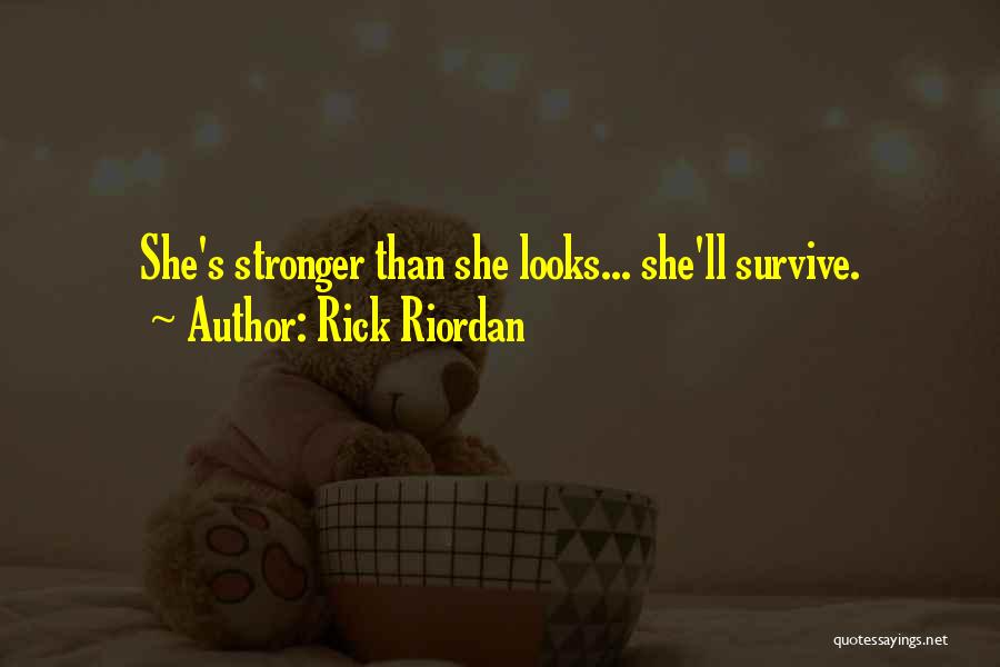 Rick Riordan Quotes: She's Stronger Than She Looks... She'll Survive.