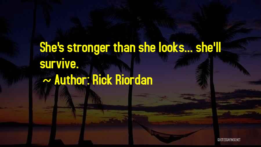 Rick Riordan Quotes: She's Stronger Than She Looks... She'll Survive.