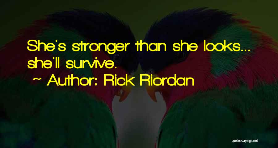 Rick Riordan Quotes: She's Stronger Than She Looks... She'll Survive.