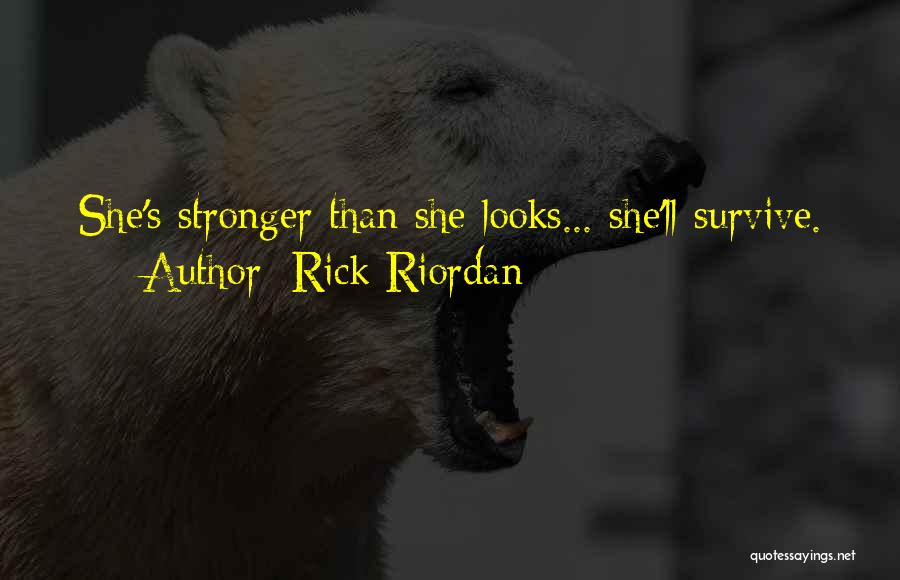 Rick Riordan Quotes: She's Stronger Than She Looks... She'll Survive.
