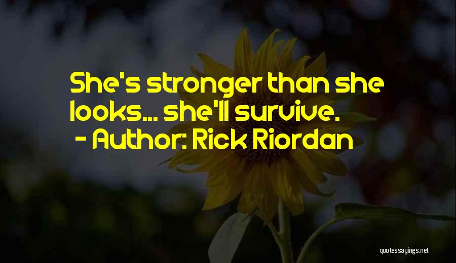 Rick Riordan Quotes: She's Stronger Than She Looks... She'll Survive.
