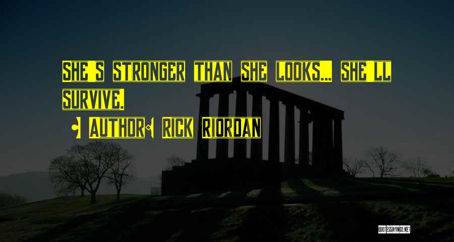 Rick Riordan Quotes: She's Stronger Than She Looks... She'll Survive.