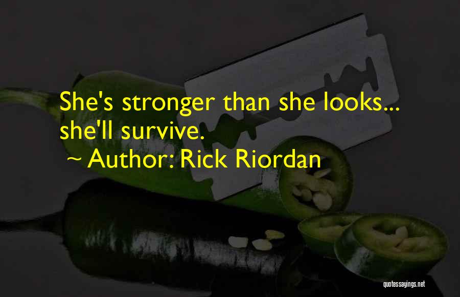 Rick Riordan Quotes: She's Stronger Than She Looks... She'll Survive.