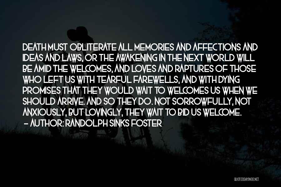 Randolph Sinks Foster Quotes: Death Must Obliterate All Memories And Affections And Ideas And Laws, Or The Awakening In The Next World Will Be