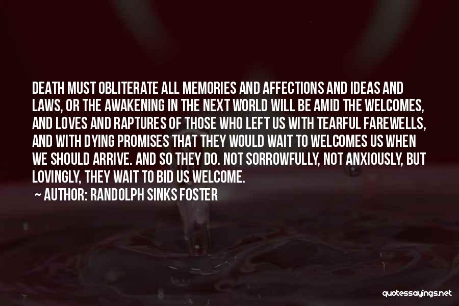 Randolph Sinks Foster Quotes: Death Must Obliterate All Memories And Affections And Ideas And Laws, Or The Awakening In The Next World Will Be