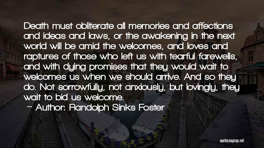 Randolph Sinks Foster Quotes: Death Must Obliterate All Memories And Affections And Ideas And Laws, Or The Awakening In The Next World Will Be