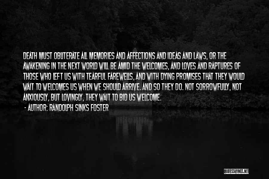 Randolph Sinks Foster Quotes: Death Must Obliterate All Memories And Affections And Ideas And Laws, Or The Awakening In The Next World Will Be