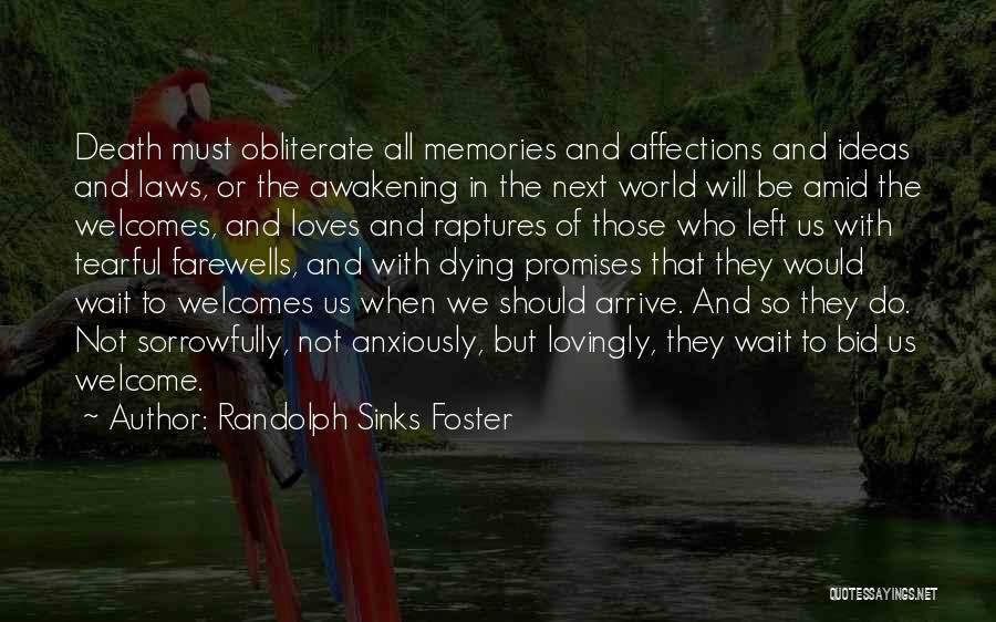 Randolph Sinks Foster Quotes: Death Must Obliterate All Memories And Affections And Ideas And Laws, Or The Awakening In The Next World Will Be