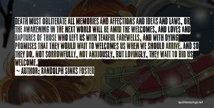 Randolph Sinks Foster Quotes: Death Must Obliterate All Memories And Affections And Ideas And Laws, Or The Awakening In The Next World Will Be