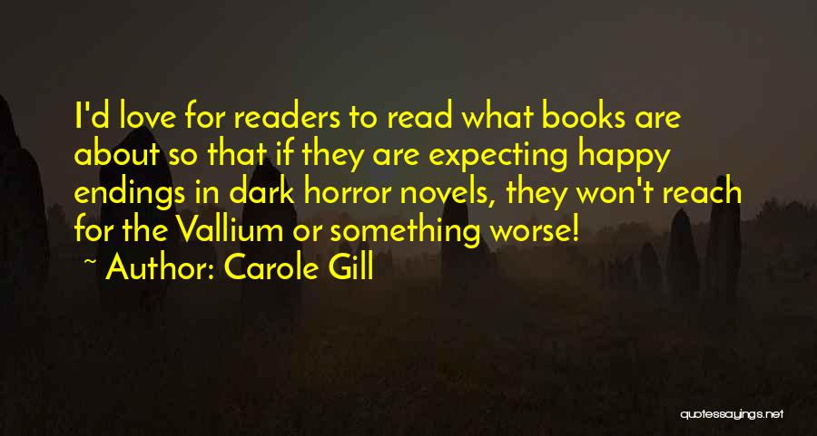 Carole Gill Quotes: I'd Love For Readers To Read What Books Are About So That If They Are Expecting Happy Endings In Dark