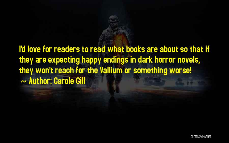 Carole Gill Quotes: I'd Love For Readers To Read What Books Are About So That If They Are Expecting Happy Endings In Dark